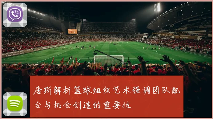 唐斯解析篮球组织艺术强调团队配合与机会创造的重要性