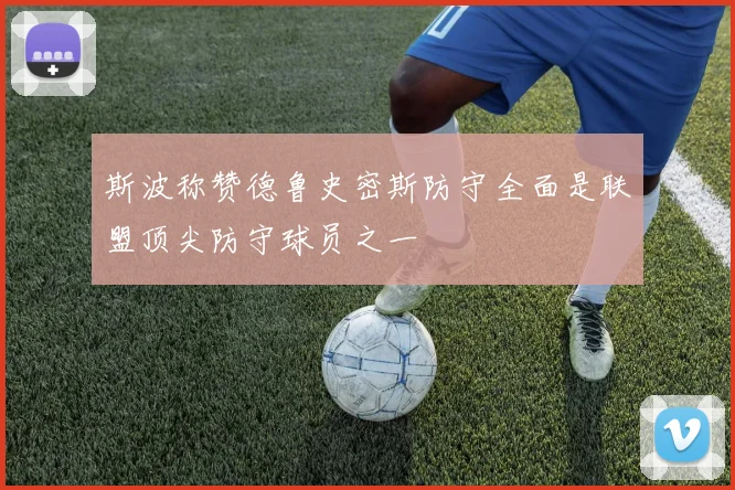 斯波称赞德鲁史密斯防守全面是联盟顶尖防守球员之一