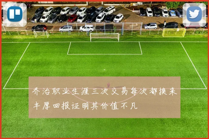 乔治职业生涯三次交易每次都换来丰厚回报证明其价值不凡