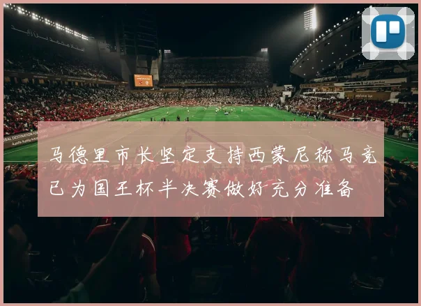 马德里市长坚定支持西蒙尼称马竞已为国王杯半决赛做好充分准备
